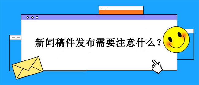 新聞稿件發布需要注意什么