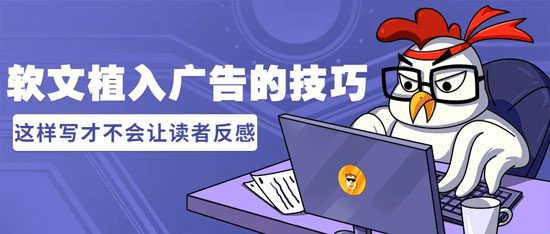 軟文廣告怎么寫才不會引起讀者反感？