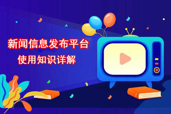 新聞信息發(fā)布平臺(tái)使用知識(shí)詳解