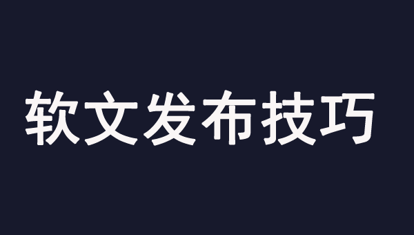 軟文發(fā)布的幾個(gè)有效技巧，一定要注意！