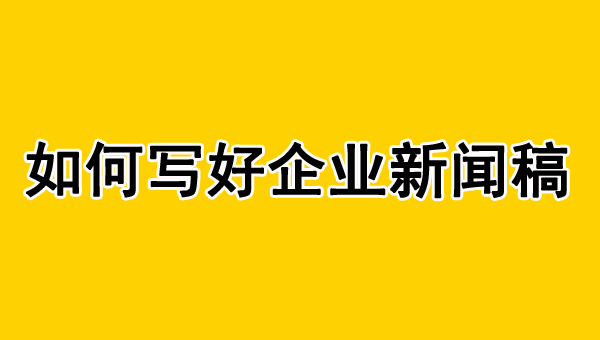 企業新聞稿怎么寫？不會看這里！