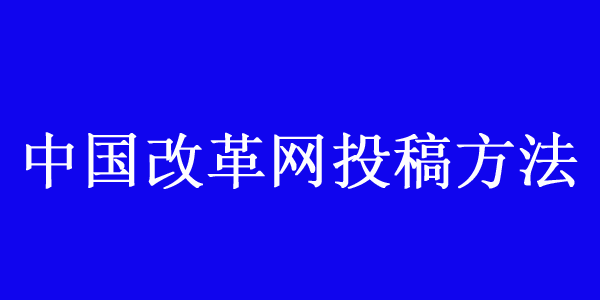 中國改革網投稿方法及聯系方式介紹