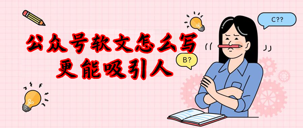 公眾號軟文怎么寫？不懂趕緊看看！