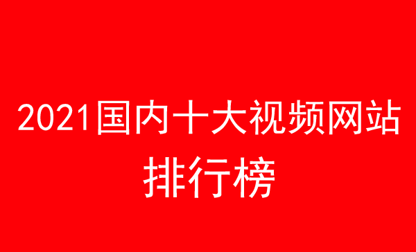 2021國內十大視頻網站排行榜介紹
