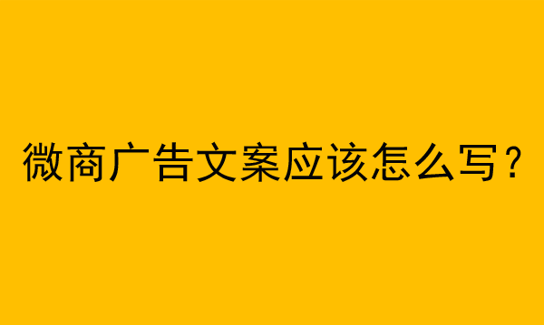 微商廣告文案應該怎么寫？
