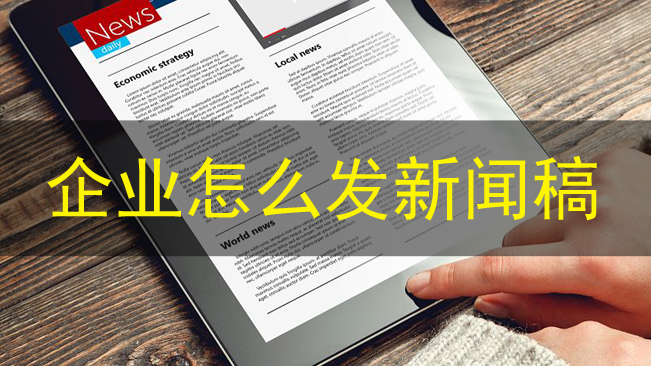 企業新聞稿怎么發布效果更好？