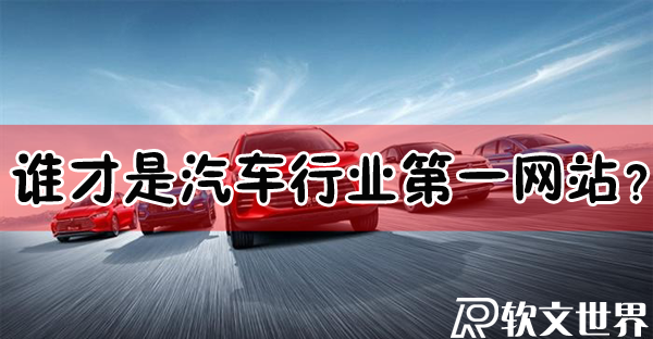 汽車(chē)網(wǎng)站哪個(gè)最好？誰(shuí)才是汽車(chē)行業(yè)第一？