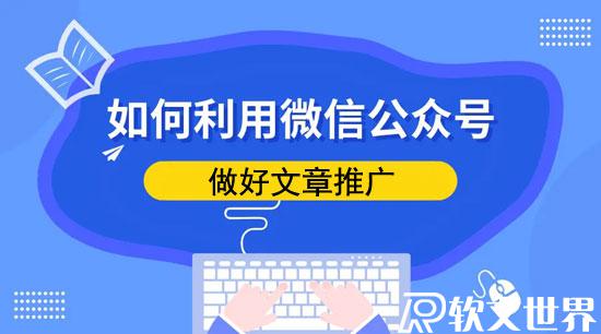 企業微信公眾號怎么做文章推廣（最新教程）