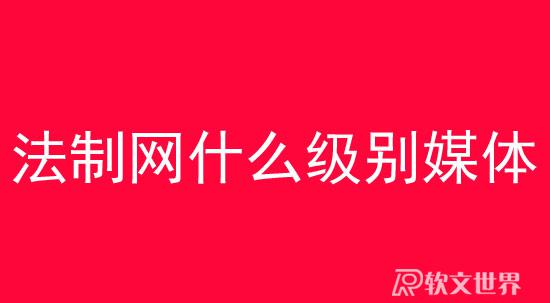法制網屬于什么級別媒體？