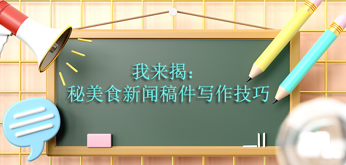 我來揭：秘美食新聞稿件寫作技巧