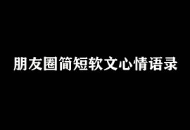 朋友圈簡短軟文心情語錄大全