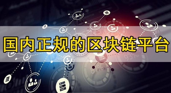 國(guó)內(nèi)正規(guī)的區(qū)塊鏈平臺(tái)推薦，你知道幾個(gè)？