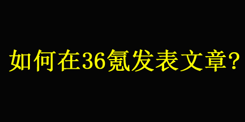 如何在36氪發表文章？不懂看這里！