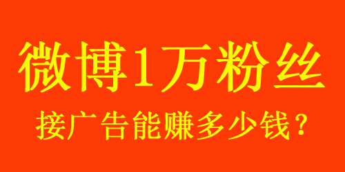 【揭秘】微博1w粉絲接廣告能賺多少錢？