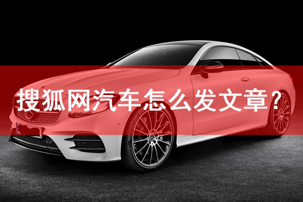 搜狐汽車(chē)頻道怎么發(fā)文章？